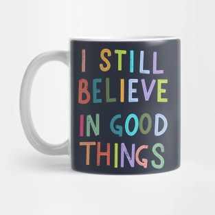 I Still Believe In Good Things Mug